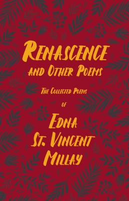 Renascence and Other Poems - The Poetry of Edna St. Vincent Millay - Edna St. Vincent Millay 