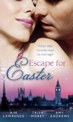 Escape for Easter: The Brunelli Baby Bargain / The Italian Boss's Secret Child / The Midwife's Miracle Baby - Trish Morey 