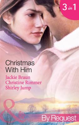 Christmas with Him: The Tycoon's Christmas Proposal / A Bravo Christmas Reunion / Marry-Me Christmas - Jackie Braun 