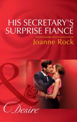 His Secretary's Surprise Fiancé - Joanne  Rock 