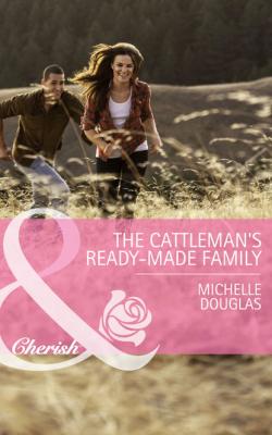The Cattleman's Ready-Made Family - Michelle Douglas 