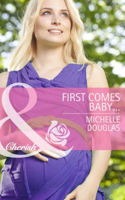 First Comes Baby... - Michelle Douglas 