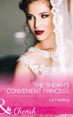 The Sheikh's Convenient Princess - Liz Fielding 