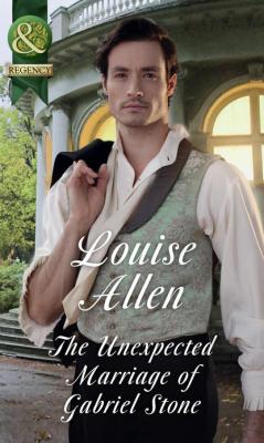 The Unexpected Marriage Of Gabriel Stone - Louise Allen 