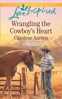 Wrangling The Cowboy's Heart - Carolyne  Aarsen 