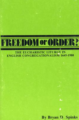 Freedom or Order? - Bryan D. Spinks Pittsburgh Theological Monographs-New Series