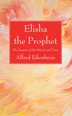 Elisha the Prophet - Alfred Edersheim 