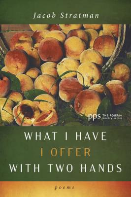 What I Have I Offer with Two Hands - Jacob Stratman Poiema Poetry Series