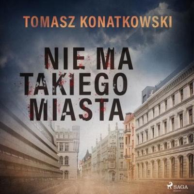 Nie ma takiego miasta - Tomasz Konatkowski 