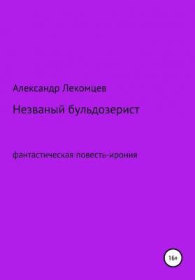 Незваный бульдозерист - Александр Николаевич Лекомцев 
