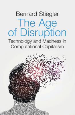The Age of Disruption - Bernard  Stiegler 