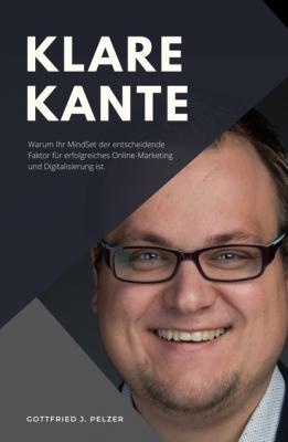 Klare Kante - Warum Ihr Mindset der entscheidende Faktor für erfolgreiches Online-Marketing und Digitalisierung ist. - Gottfried Josef Pelzer 