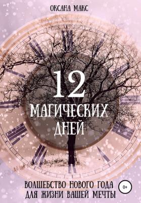 12 магических дней. Волшебство Нового Года для жизни вашей мечты - Оксана Макс 