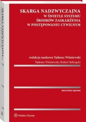 Skarga nadzwyczajna w świetle systemu środków zaskarżenia w postępowaniu cywilnym - Tadeusz Wiśniewski Biblioteka Sądowa