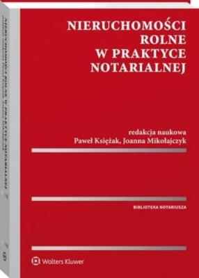 Nieruchomości rolne w praktyce notarialnej - Paweł Księżak Biblioteka Notariusza