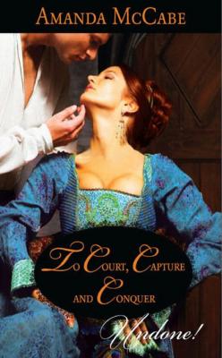 To Court, Capture and Conquer - Amanda McCabe Mills & Boon Historical Undone