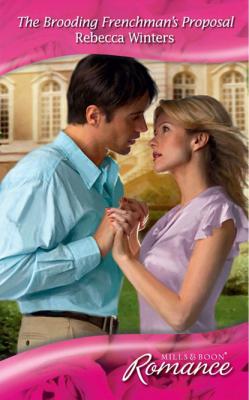 The Brooding Frenchman's Proposal - Rebecca Winters Mills & Boon Romance