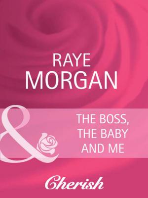 The Boss, the Baby and Me - Raye Morgan Mills & Boon Cherish