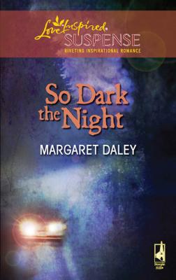 So Dark The Night - Margaret Daley Mills & Boon Love Inspired