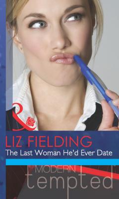 The Last Woman He'd Ever Date - Liz Fielding Mills & Boon Modern Tempted