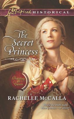 The Secret Princess - Rachelle  McCalla Mills & Boon Love Inspired Historical
