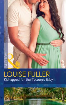 Kidnapped For The Tycoon's Baby - Louise Fuller Mills & Boon Modern