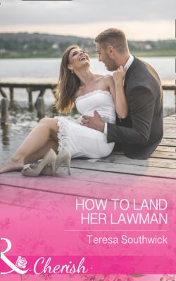 How To Land Her Lawman - Teresa Southwick Mills & Boon Cherish
