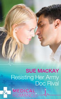 Resisting Her Army Doc Rival - Sue MacKay Mills & Boon Medical