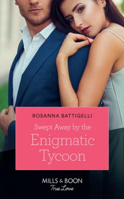 Swept Away By The Enigmatic Tycoon - Rosanna Battigelli Mills & Boon True Love