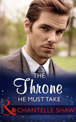 The Throne He Must Take - Chantelle Shaw Mills & Boon Modern
