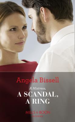 A Mistress, A Scandal, A Ring - Angela Bissell Mills & Boon Modern