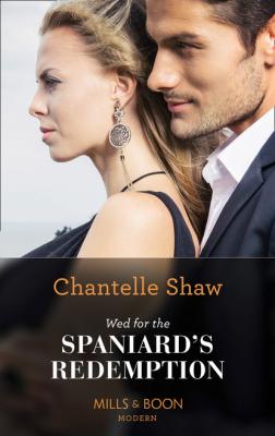 Wed For The Spaniard's Redemption - Chantelle Shaw Mills & Boon Modern