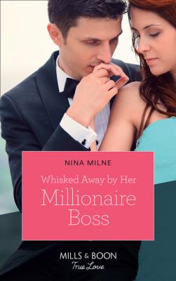 Whisked Away By Her Millionaire Boss - Nina Milne Mills & Boon True Love
