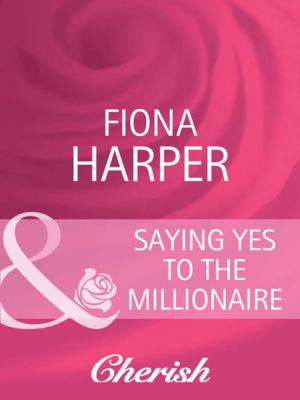 Saying Yes to the Millionaire - Fiona Harper Mills & Boon Cherish