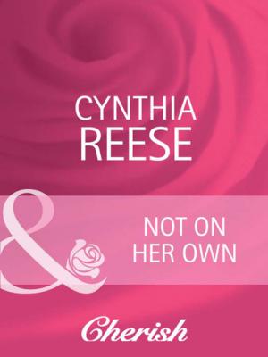 Not on Her Own - Cynthia Reese Mills & Boon Cherish
