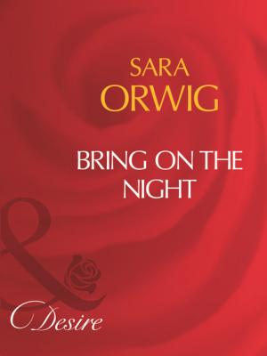 Bring On The Night - Sara Orwig Mills & Boon Desire