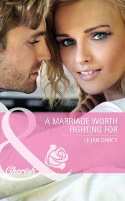 A Marriage Worth Fighting For - Lilian Darcy Mills & Boon Cherish