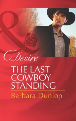 The Last Cowboy Standing - Barbara Dunlop Mills & Boon Desire