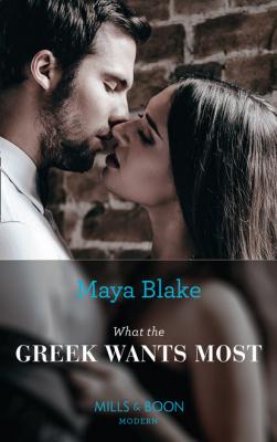What The Greek Wants Most - Maya Blake Mills & Boon Modern