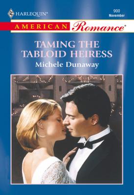 Taming The Tabloid Heiress - Michele Dunaway Mills & Boon American Romance