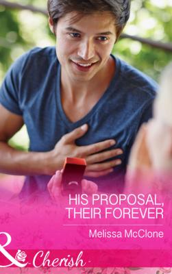His Proposal, Their Forever - Melissa Mcclone Mills & Boon Cherish
