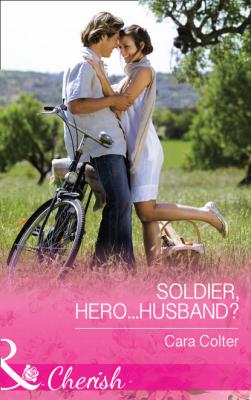 Soldier, Hero...Husband? - Cara Colter The Vineyards of Calanetti