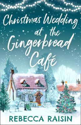Christmas Wedding At The Gingerbread Café - Rebecca Raisin The Gingerbread Café