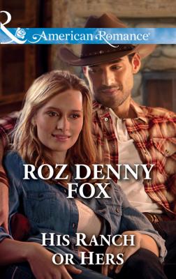 His Ranch Or Hers - Roz Denny Fox Mills & Boon American Romance