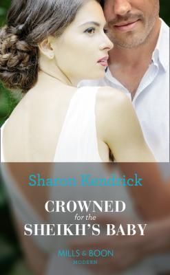 Crowned For The Sheikh's Baby - Sharon Kendrick Mills & Boon Modern