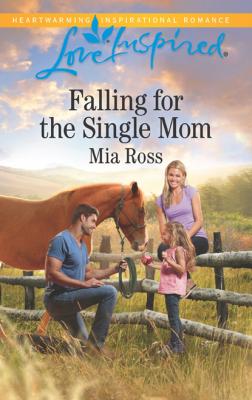 Falling For The Single Mom - Mia Ross Mills & Boon Love Inspired