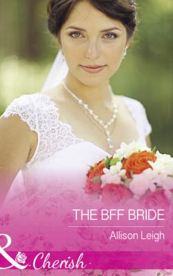 The Bff Bride - Allison Leigh Mills & Boon Cherish