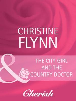 The City Girl and the Country Doctor - Christine Flynn Mills & Boon Cherish