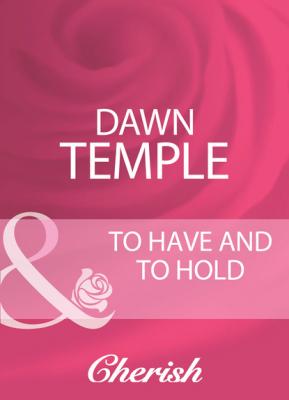 To Have And To Hold - Dawn Temple Mills & Boon Cherish