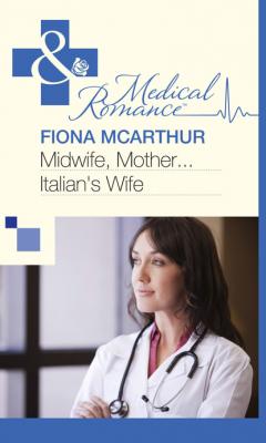 Midwife, Mother...Italian's Wife - Fiona McArthur Mills & Boon Medical